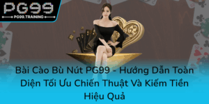 Bai Cao Bu Nut Pg99 Huong Dan Toan Dien Toi Uu Chien Thuat Va Kiem Tien Hieu Qua0