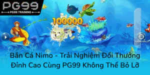 Ban Ca Nimo Trai Nghiem Doi Thuong Dinh Cao Cung Pg99 Khong The Bo Lo0