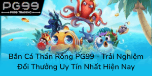 Ban Ca Than Rong Pg99 Trai Nghiem Doi Thuong Uy Tin Nhat Hien Nay0