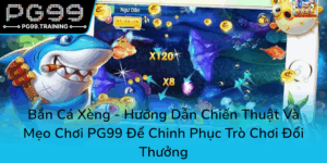 Ban Ca Xeng Huong Dan Chien Thuat Va Meo Choi Pg99 De Chinh Phuc Tro Choi Doi Thuong0