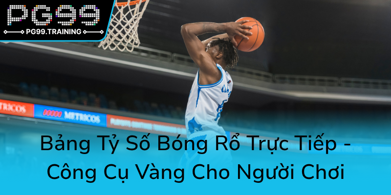 Kèo Bóng Rổ Trực Tiếp PG99 - Bí Quyết Chinh Phục Nhà Cái Chuyên Nghiệp 2 Bang Ty So Bong Ro Truc Tiep Cong Cu Vang Cho Nguoi Choi0