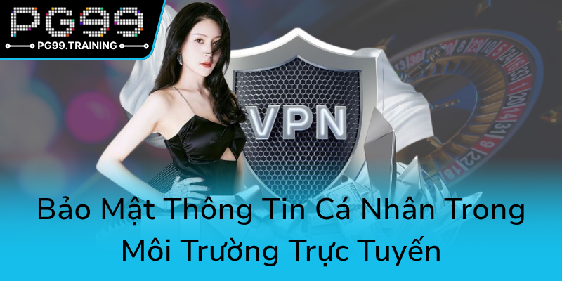 Quyền Riêng Tư Trong Thời Đại Số - PG99 Và Những Thách Thức Mới Cần Đối Mặt 1 Bao Mat Thong Tin Ca Nhan Trong Moi Truong Truc Tuyen0