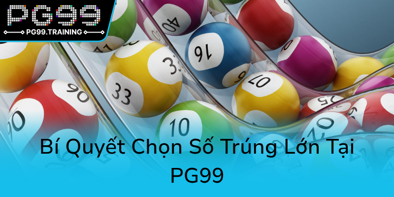 Khám Phá Xổ Số PG99 - Nền Tảng Đầu Tư Thú Vị Và Tiềm Năng Trong Cá Cược Trực Tuyến 3 Bi Quyet Chon So Trung Lon Tai Pg990