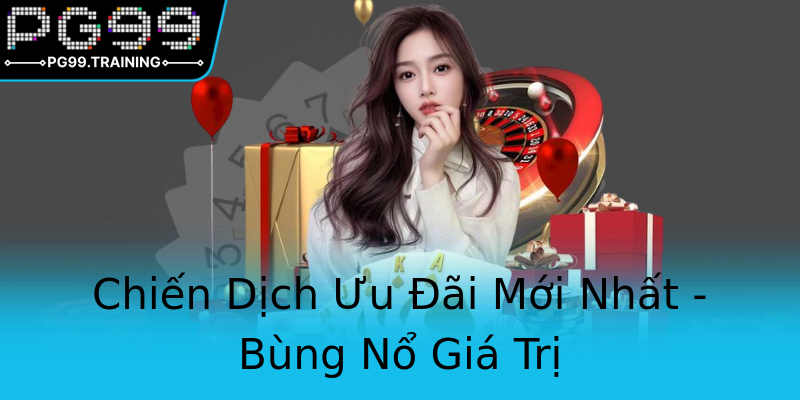 Chiến Dịch Ưu Đãi Mới Nhất - Bùng Nổ Giá Trị Chiến Dịch Ưu Đãi Mới Nhất - Bùng Nổ Giá Trị