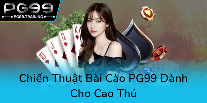 Bài Cào Ăn Tiền - Khám Phá Đỉnh Cao Chiến Thuật Và Chiến Lược Cùng PG99 2 Chien Thuat Bai Cao Pg99 Danh Cho Cao Thu0