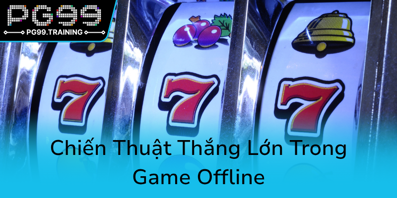 Khám Phá Thế Giới Nổ Hũ Offline - Địa Chỉ Tin Cậy Cho Game PG99 Hàng Đầu 2 Chien Thuat Thang Lon Trong Game Offline0