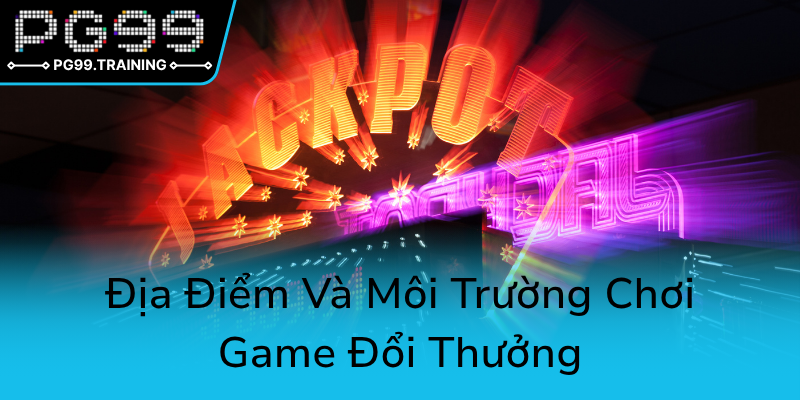 Khám Phá Thế Giới Nổ Hũ Offline - Địa Chỉ Tin Cậy Cho Game PG99 Hàng Đầu 3 Dia Diem Va Moi Truong Choi Game Doi Thuong0