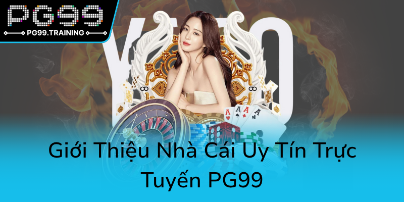 Casino PG99 - Trải Nghiệm Đỉnh Cao Trong Thế Giới Casino Trực Tuyến Uy Tín 1 Gioi Thieu Nha Cai Uy Tin Truc Tuyen Pg990