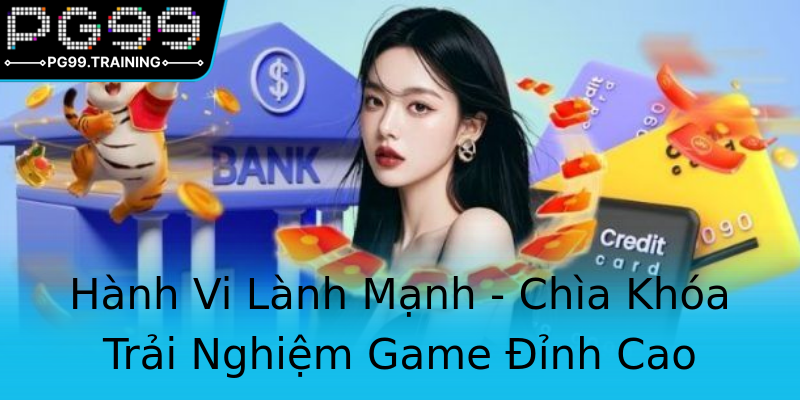Hành Vi Lành Mạnh - Chìa Khóa Trải Nghiệm Game Đỉnh Cao Hành Vi Lành Mạnh - Chìa Khóa Trải Nghiệm Game Đỉnh Cao