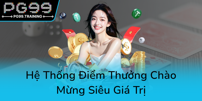 Khuyến Mãi Tân Thủ - Cơ Hội Vàng Để Khám Phá Nhà Cái PG99 Đẳng Cấp 2 He Thong Diem Thuong Chao Mung Sieu Gia Tri0