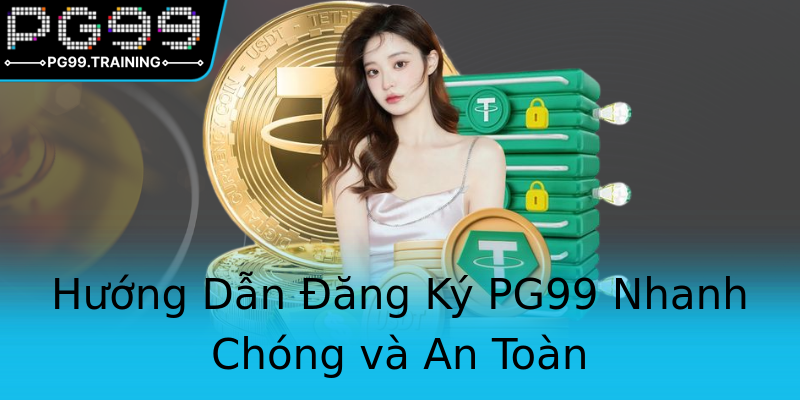 Hướng Dẫn Đăng Ký PG99 Nhanh Chóng và An Toàn Hướng Dẫn Đăng Ký PG99 Nhanh Chóng và An Toàn