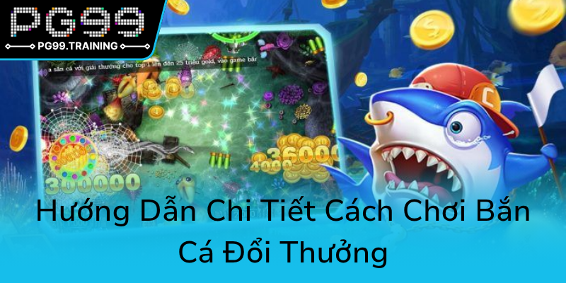 Huong Dan Chi Tiet Cach Choi Ban Ca Doi Thuong0
