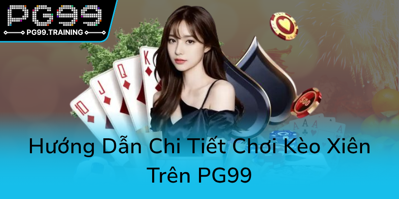 Kèo Xiên Trên PG99 - Bí Quyết Thắng Đậm Dành Riêng Cho Nhà Đầu Tư Thông Thái 2 Huong Dan Chi Tiet Choi Keo Xien Tren Pg990