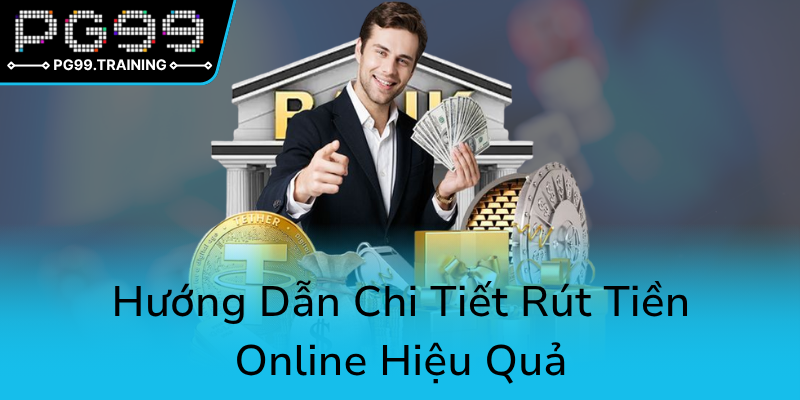 Rút Tiền PG99 - Hướng Dẫn Toàn Diện Nâng Cao Hiểu Biết Về Dịch Vụ Này 2 Huong Dan Chi Tiet Rut Tien Online Hieu Qua0