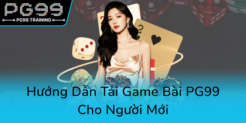 Game Bài PG99 - Trải Nghiệm Đỉnh Cao Trong Thế Giới Game Bài Đổi Thưởng Online 1 Huong Dan Tai Game Bai Pg99 Cho Nguoi Moi0