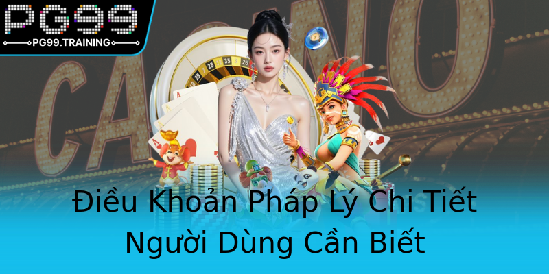 Điều Khoản Pháp Lý Chi Tiết Người Dùng Cần Biết Điều Khoản Pháp Lý Chi Tiết Người Dùng Cần Biết