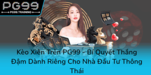 Keo Xien Tren Pg99 Bi Quyet Thang Dam Danh Rieng Cho Nha Dau Tu Thong Thai0