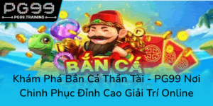 Kham Pha Ban Ca Than Tai Pg99 Noi Chinh Phuc Dinh Cao Giai Tri Online0