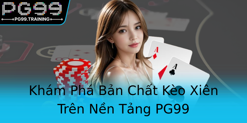 Khám Phá Bản Chất Kèo Xiên Trên Nền Tảng PG99 Khám Phá Bản Chất Kèo Xiên Trên Nền Tảng PG99
