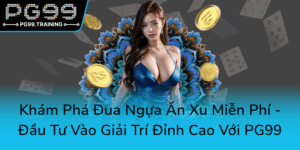 Kham Pha Dua Ngua An Xu Mien Phi Dau Tu Vao Giai Tri Dinh Cao Voi Pg990