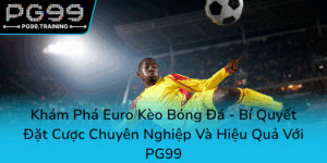 Kham Pha Euro Keo Bong Da Bi Quyet Dat Cuoc Chuyen Nghiep Va Hieu Qua Voi Pg990