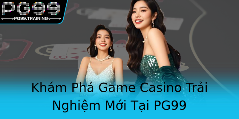 Khám Phá Game Casino Trải Nghiệm Mới Tại PG99 Khám Phá Game Casino Trải Nghiệm Mới Tại PG99