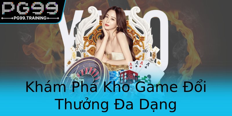 Khám Phá Kho Game Đổi Thưởng Đa Dạng Khám Phá Kho Game Đổi Thưởng Đa Dạng