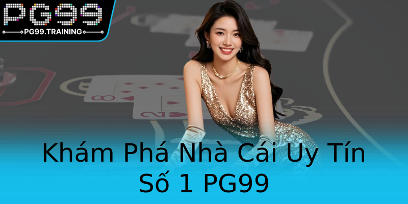 Khám Phá Nhà Cái Uy Tín Số 1 PG99 Khám Phá Nhà Cái Uy Tín Số 1 PG99