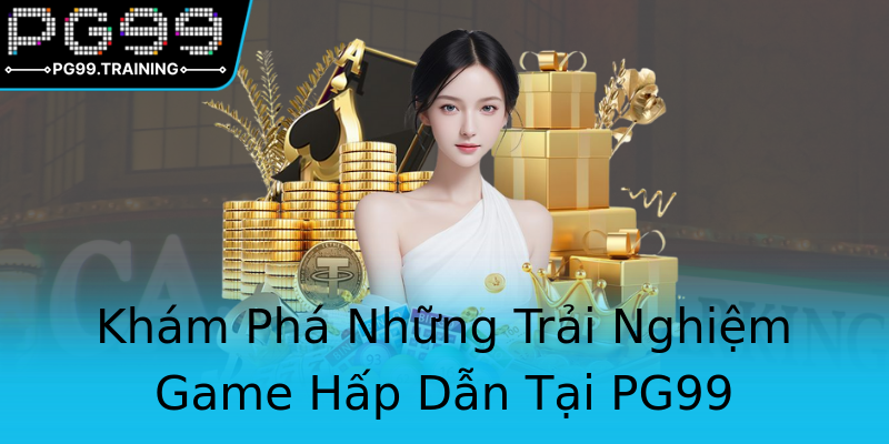 Khám Phá Những Trải Nghiệm Game Hấp Dẫn Tại PG99 Khám Phá Những Trải Nghiệm Game Hấp Dẫn Tại PG99