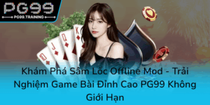 Kham Pha Sam Loc Offline Mod Trai Nghiem Game Bai Dinh Cao Pg99 Khong Gioi Han0