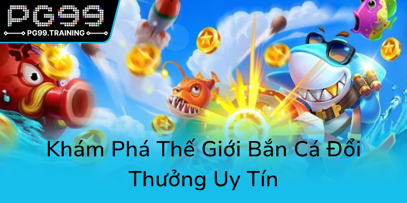 Khám Phá Thế Giới Bắn Cá Online - Trò Chơi Đổi Thưởng Đẳng Cấp 2025 1 Kham Pha The Gioi Ban Ca Doi Thuong Uy Tin0