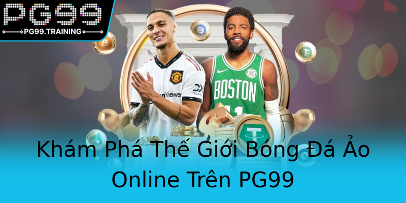 Khám Phá Thế Giới Bóng Đá Ảo Online Trên PG99