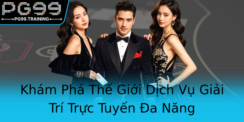 Khám Phá Thế Giới Dịch Vụ Giải Trí Trực Tuyến Đa Năng Khám Phá Thế Giới Dịch Vụ Giải Trí Trực Tuyến Đa Năng