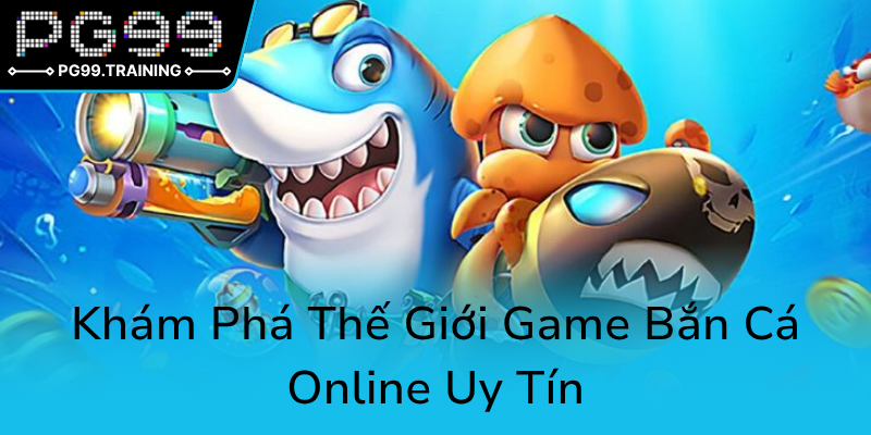Bắn Cá Ăn Xu 2025 - Cùng PG99 Khám Phá Trò Chơi Đổi Thưởng Đỉnh Cao Thời Đại Mới 1 Kham Pha The Gioi Game Ban Ca Online Uy Tin0