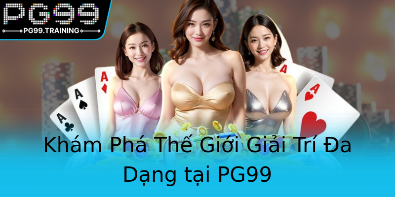 Khám Phá Thế Giới Giải Trí Đa Dạng tại PG99 Khám Phá Thế Giới Giải Trí Đa Dạng tại PG99