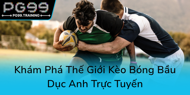Khám Phá Thế Giới Kèo Bóng Bầu Dục Anh Đẳng Cấp - PG99 Là Sự Lựa Chọn Hàng Đầu 1 Kham Pha The Gioi Keo Bong Bau Duc Anh Truc Tuyen0