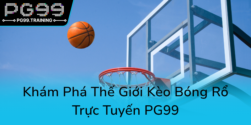 Kèo Bóng Rổ Trực Tiếp PG99 - Bí Quyết Chinh Phục Nhà Cái Chuyên Nghiệp 1 Kham Pha The Gioi Keo Bong Ro Truc Tuyen Pg990