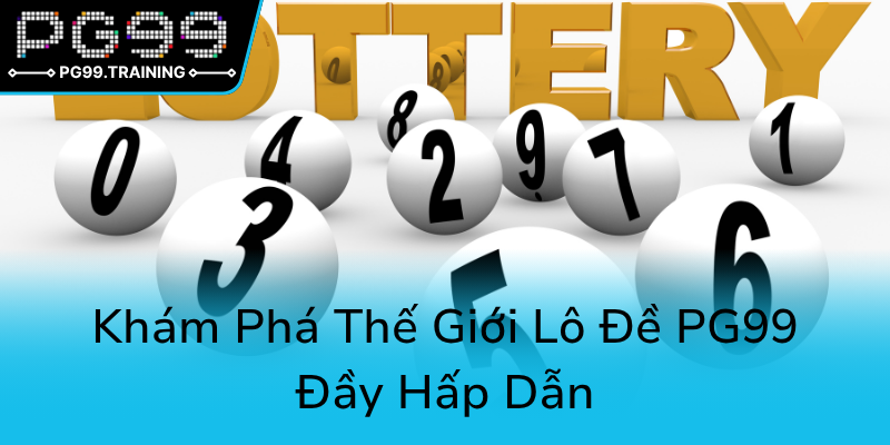 Khám Phá Lô Đề PG99 Đầy Hấp Dẫn Cùng Lô 3 Càng - Bí Quyết Chinh Phục May Mắn 1 Kham Pha The Gioi Lo De Pg99 Day Hap Dan0
