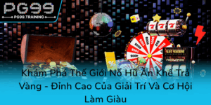 Kham Pha The Gioi No Hu An Khe Tra Vang Dinh Cao Cua Giai Tri Va Co Hoi Lam Giau0