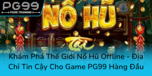 Kham Pha The Gioi No Hu Offline Dia Chi Tin Cay Cho Game Pg99 Hang Dau0