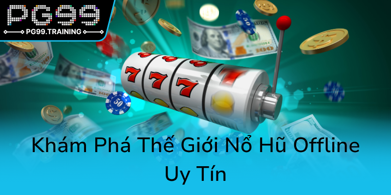 Khám Phá Thế Giới Nổ Hũ Offline - Địa Chỉ Tin Cậy Cho Game PG99 Hàng Đầu 1 Kham Pha The Gioi No Hu Offline Uy Tin0