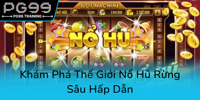 Nổ Hũ Rừng Sâu PG99 - Bí Kíp Chinh Phục Kho Báu Ẩn Giữa Rừng Thiên Nhiên Kỳ Bí 1 Kham Pha The Gioi No Hu Rung Sau Hap Dan0