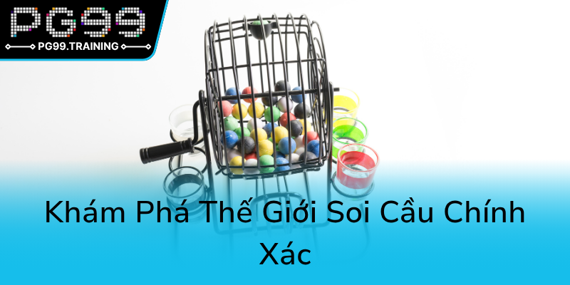 Khám Phá Xổ Số Soi Cầu Chính Xác - Chìa Khóa Dự Đoán PG99 Hiệu Quả Nhất 1 Kham Pha The Gioi Soi Cau Chinh Xac0
