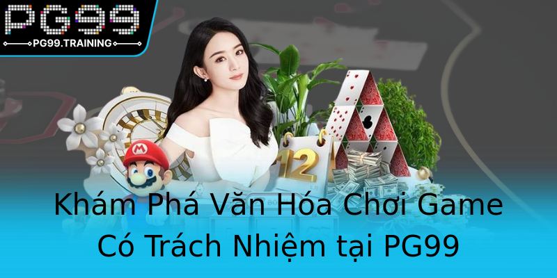 Khám Phá Văn Hóa Chơi Game Có Trách Nhiệm tại PG99 Khám Phá Văn Hóa Chơi Game Có Trách Nhiệm tại PG99