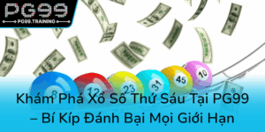 Kham Pha Xo So Thu Sau Tai Pg99 Bi Kip Danh Bai Moi Gioi Han0