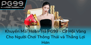 Khuyen Mai Hoan Tra Pg99 Co Hoi Vang Cho Nguoi Choi Thong Thai Va Thang Loi Hon0