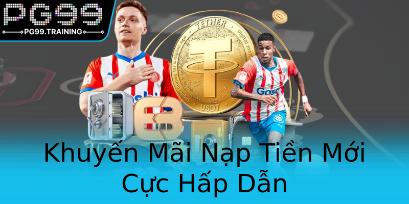 Khuyến Mãi Nạp Tiền Mới Cực Hấp Dẫn Khuyến Mãi Nạp Tiền Mới Cực Hấp Dẫn