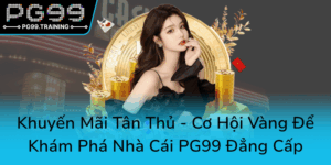 Khuyen Mai Tan Thu Co Hoi Vang De Kham Pha Nha Cai Pg99 Dang Cap0