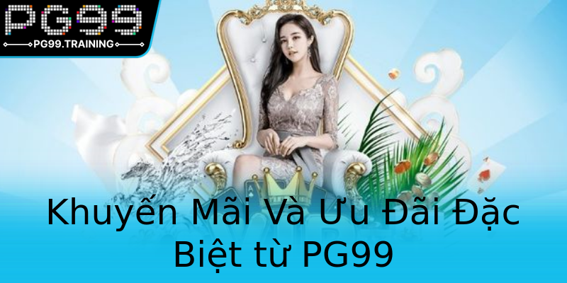 Khuyến Mãi Và Ưu Đãi Đặc Biệt từ PG99 Khuyến Mãi Và Ưu Đãi Đặc Biệt từ PG99