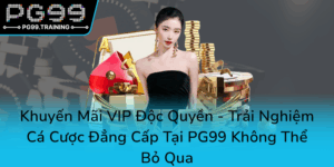 Khuyen Mai Vip Doc Quyen Trai Nghiem Ca Cuoc Dang Cap Tai Pg99 Khong The Bo Qua0